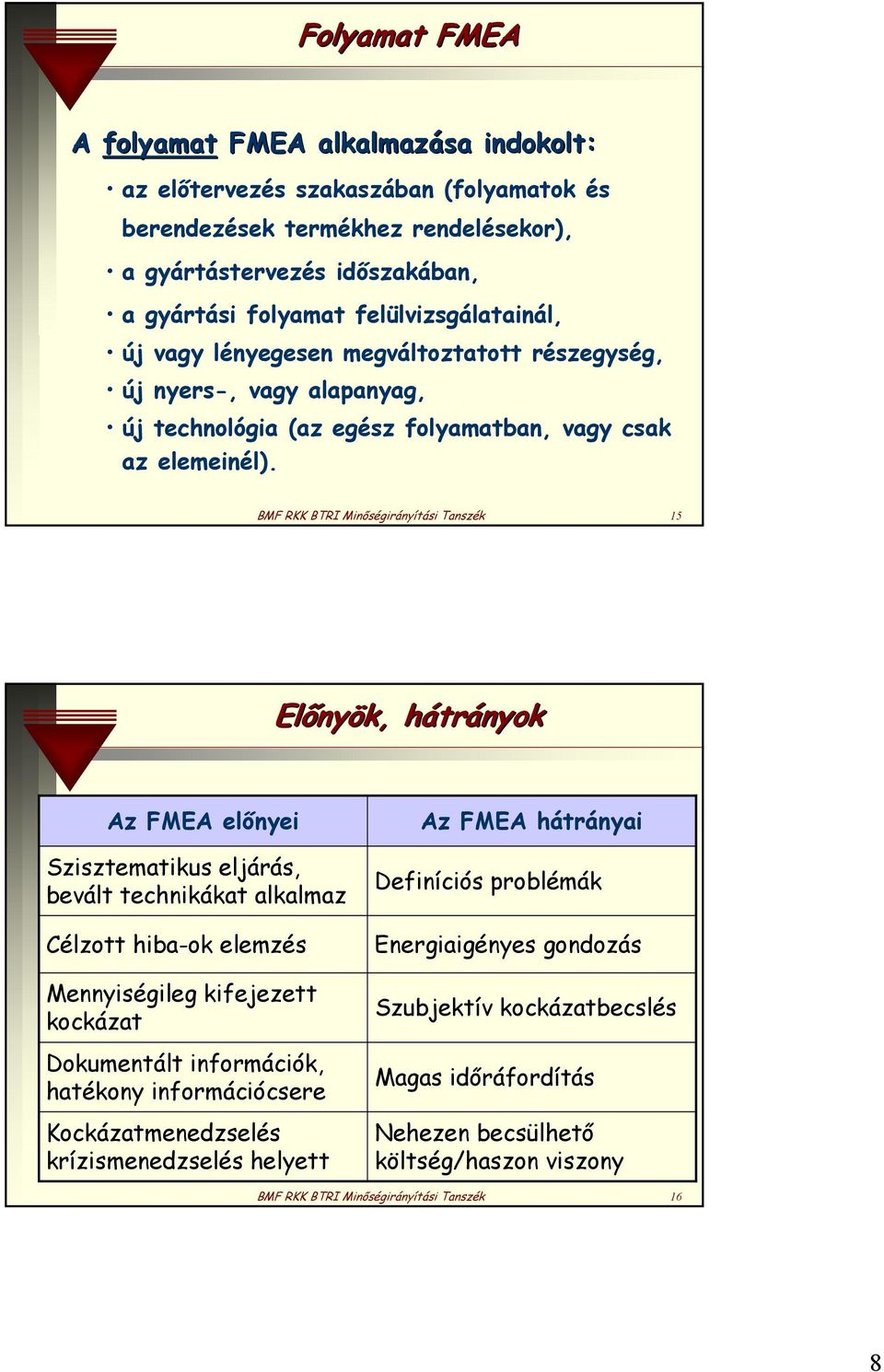 BMF RKK BTRI Minőségirányítási Tanszék 15 Előnyök, hátrányok Az FMEA előnyei Szisztematikus eljárás, bevált technikákat alkalmaz Célzott -ok elemzés Mennyiségileg kifejezett kockázat Dokumentált