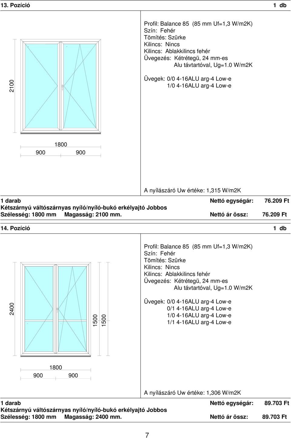 Pozíció 1 db 2400 0/1 4-16ALU arg-4 Low-e 4-16ALU arg-4 Low-e 1/1 4-16ALU arg-4 Low-e 1800 A nyílászáró Uw értéke: 1,306 W/m2K 1