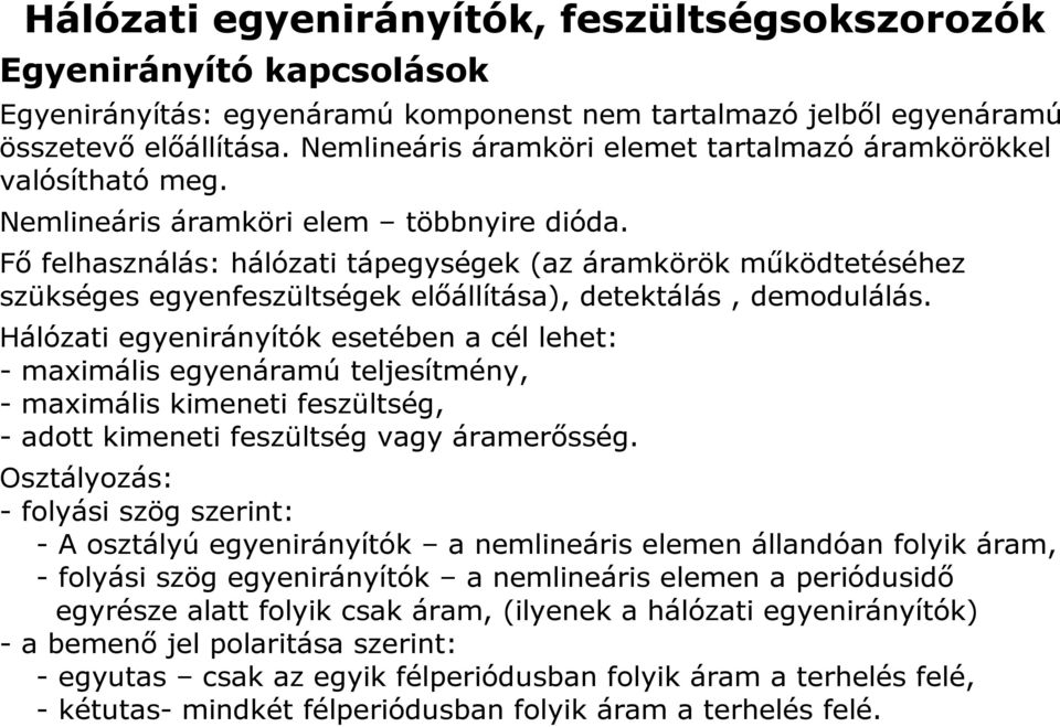 Fő felhasználás: hálózati tápegységek (az áramkörök működtetéséhez szükséges egyenfeszültségek előállítása), detektálás, demodulálás.