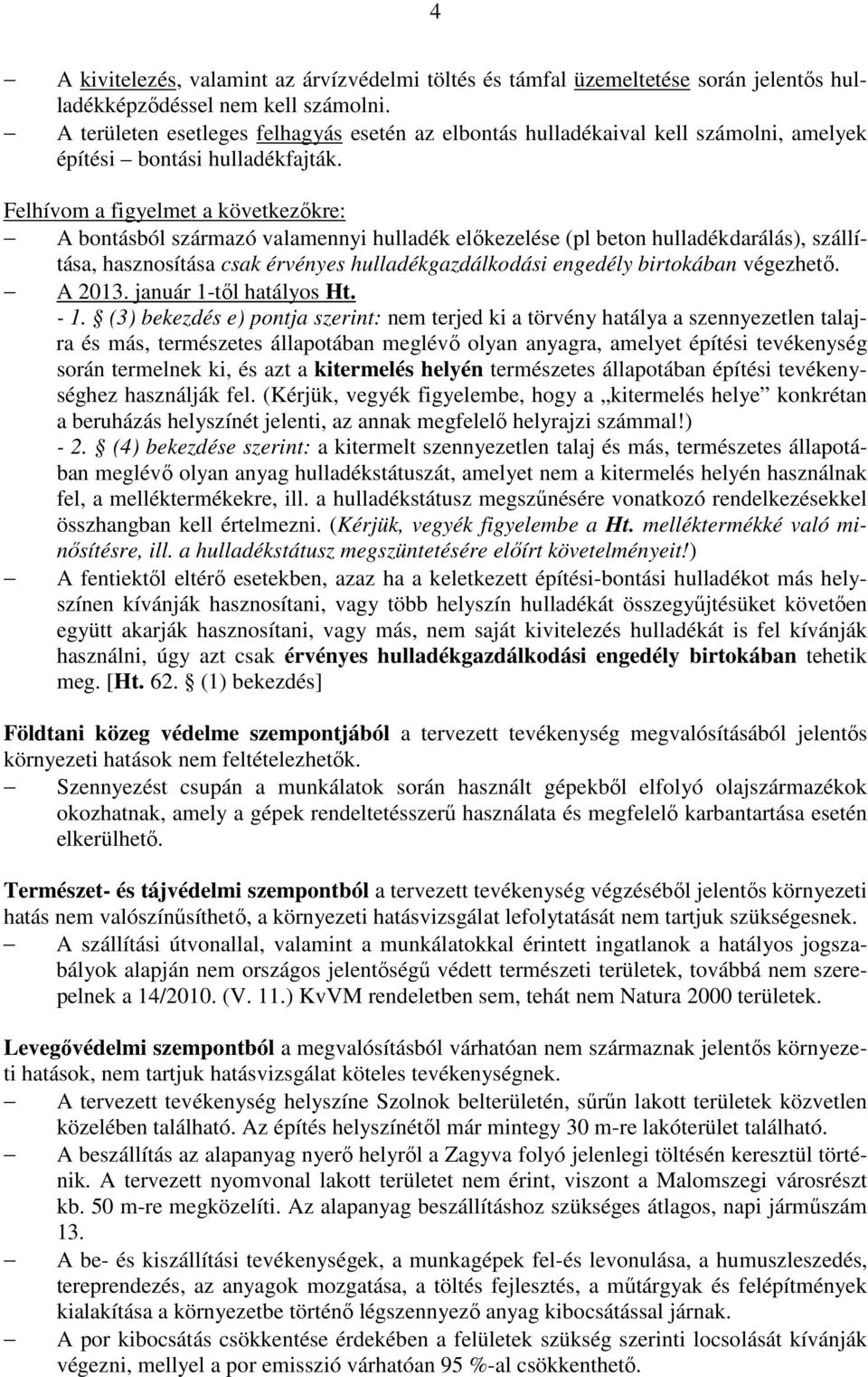 Felhívom a figyelmet a következőkre: A bontásból származó valamennyi hulladék előkezelése (pl beton hulladékdarálás), szállítása, hasznosítása csak érvényes hulladékgazdálkodási engedély birtokában