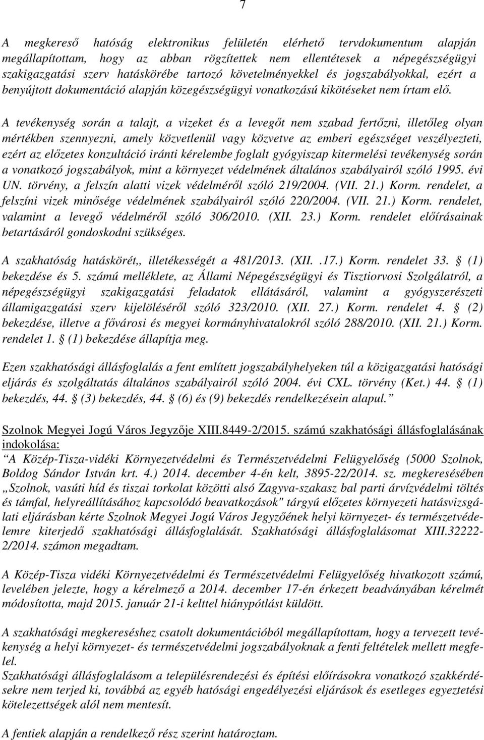 A tevékenység során a talajt, a vizeket és a levegőt nem szabad fertőzni, illetőleg olyan mértékben szennyezni, amely közvetlenül vagy közvetve az emberi egészséget veszélyezteti, ezért az előzetes