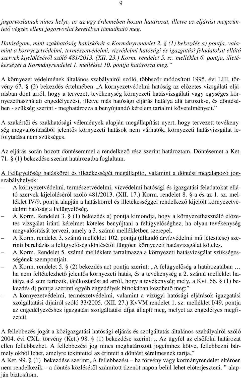 (1) bekezdés a) pontja, valamint a környezetvédelmi, természetvédelmi, vízvédelmi hatósági és igazgatási feladatokat ellátó szervek kijelöléséről szóló 481/2013. (XII. 23.) Korm. rendelet 5. sz. melléklet 6.