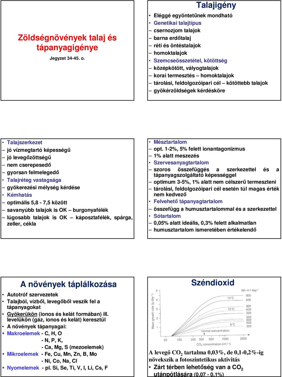 termesztés homoktalajok tárolási, feldolgozóipari cél kötöttebb talajok gyökérzöldségek kérdésköre Talajszerkezet jó vízmegtartó képességű jó levegőzöttségű nem cserepesedő gyorsan felmelegedő