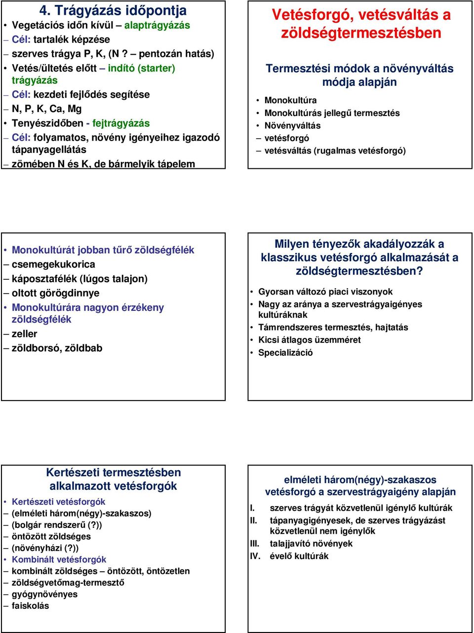 zömében N és K, de bármelyik tápelem Vetésforgó, vetésváltás a zöldségtermesztésben Termesztési módok a növényváltás módja alapján Monokultúra Monokultúrás jellegű termesztés Növényváltás vetésforgó