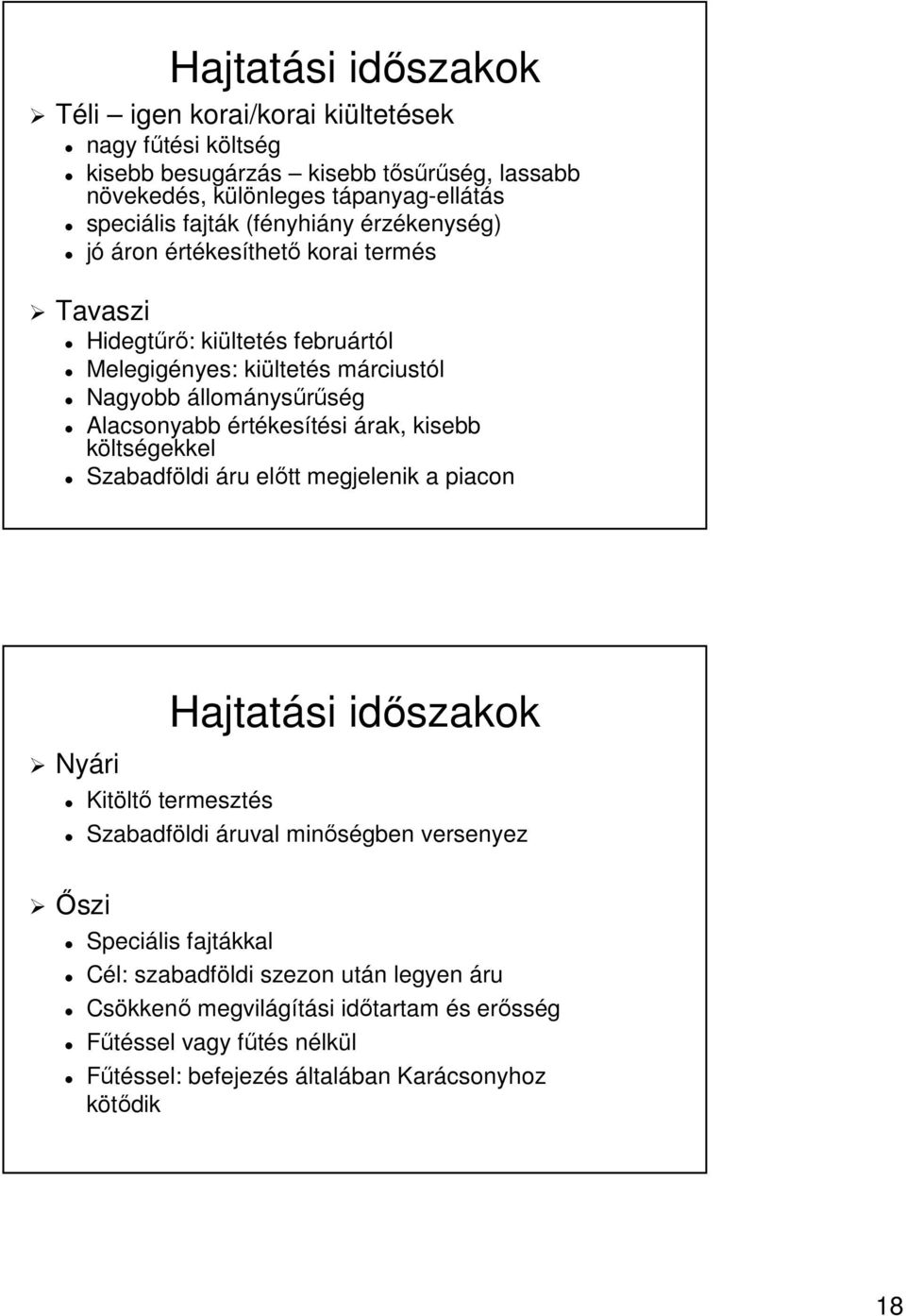 értékesítési árak, kisebb költségekkel Szabadföldi áru előtt megjelenik a piacon Nyári Kitöltő termesztés Hajtatási időszakok Szabadföldi áruval minőségben versenyez Őszi