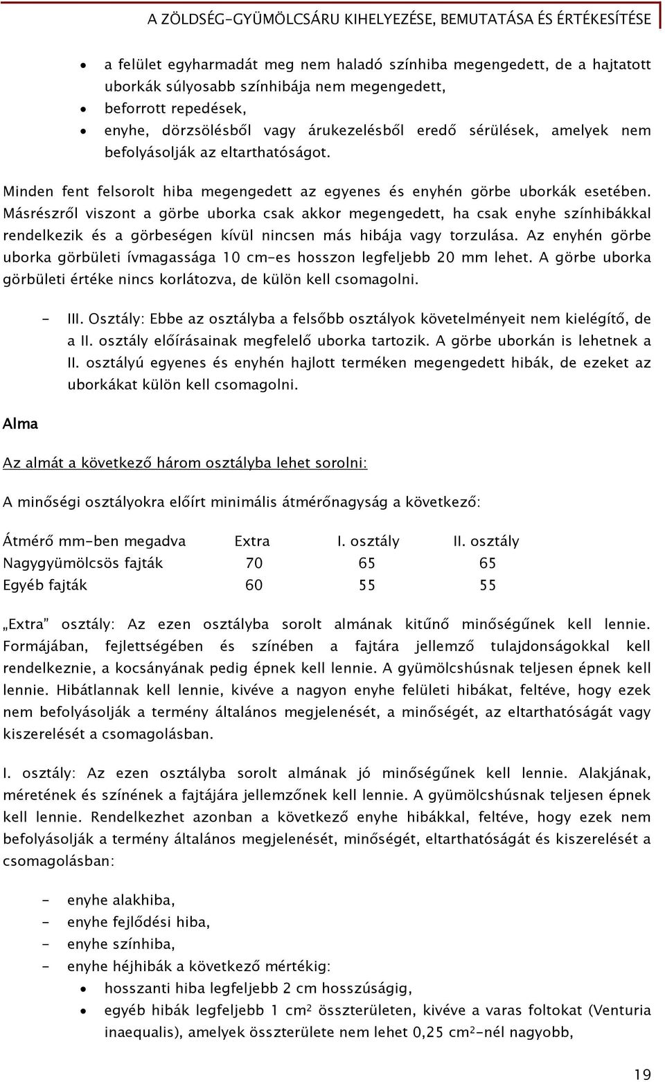 Másrészről viszont a görbe uborka csak akkor megengedett, ha csak enyhe színhibákkal rendelkezik és a görbeségen kívül nincsen más hibája vagy torzulása.