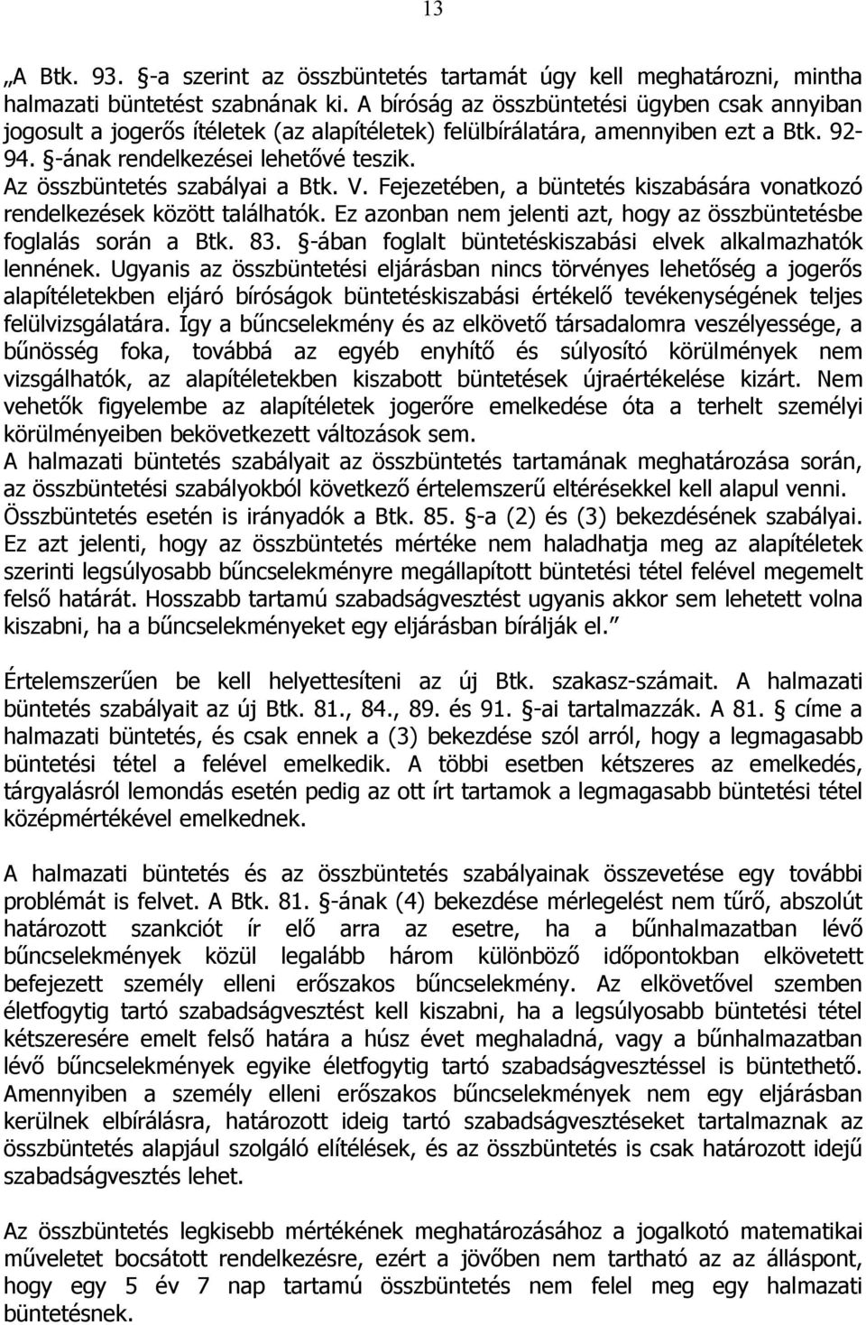 Az összbüntetés szabályai a Btk. V. Fejezetében, a büntetés kiszabására vonatkozó rendelkezések között találhatók. Ez azonban nem jelenti azt, hogy az összbüntetésbe foglalás során a Btk. 83.