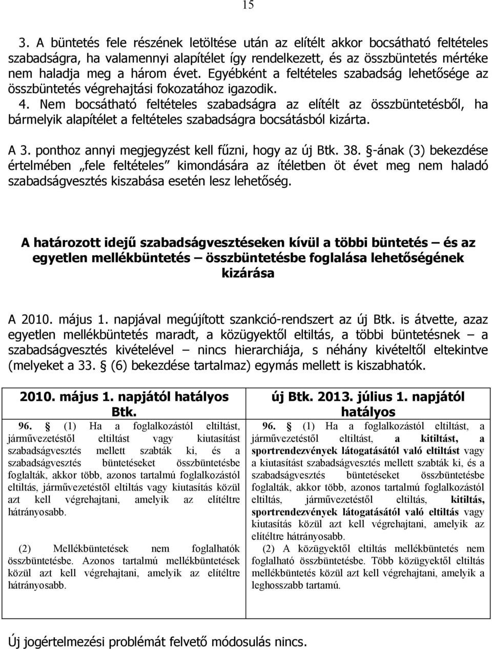 Nem bocsátható feltételes szabadságra az elítélt az összbüntetésből, ha bármelyik alapítélet a feltételes szabadságra bocsátásból kizárta. A 3. ponthoz annyi megjegyzést kell fűzni, hogy az új Btk.