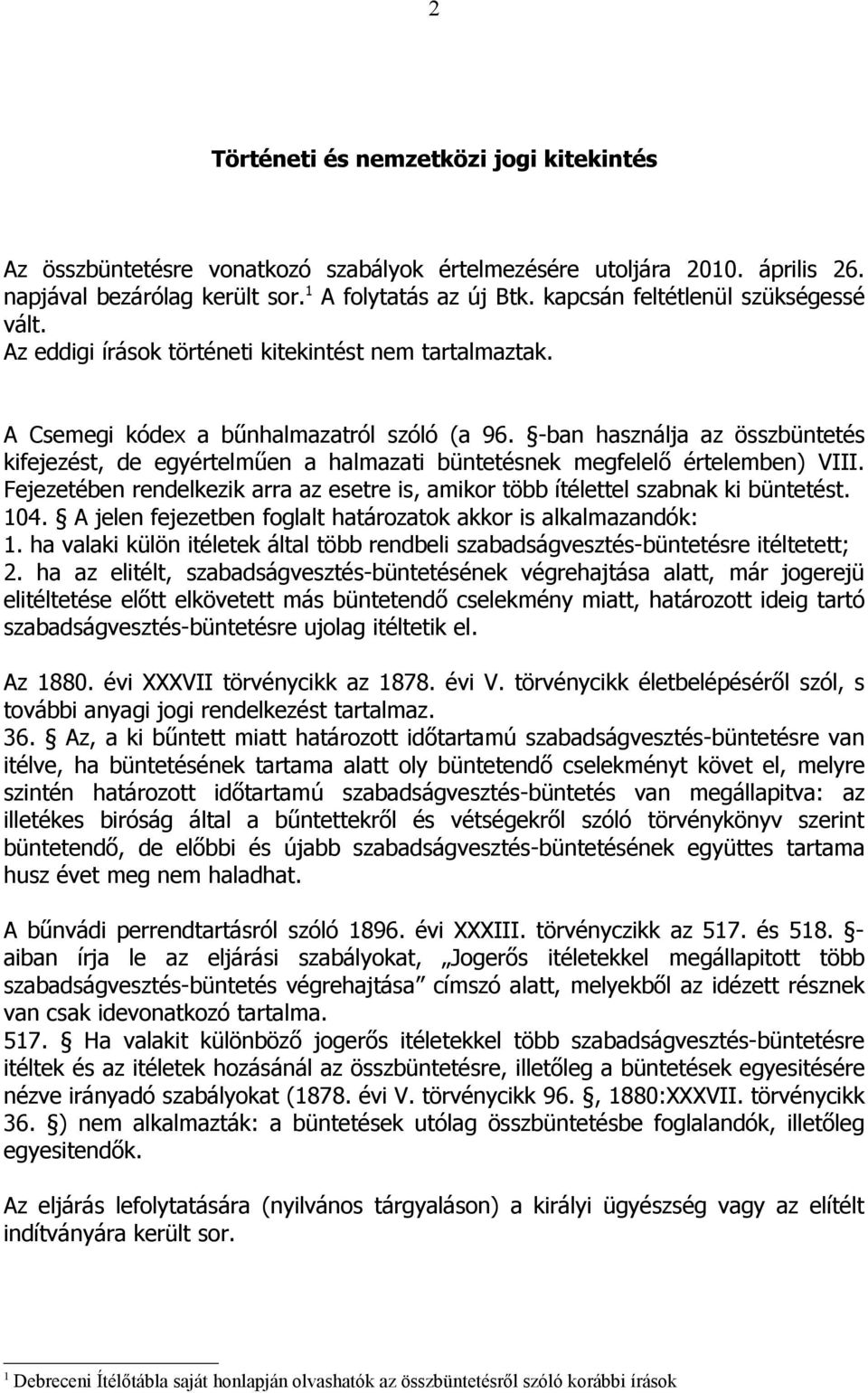 -ban használja az összbüntetés kifejezést, de egyértelműen a halmazati büntetésnek megfelelő értelemben) VIII. Fejezetében rendelkezik arra az esetre is, amikor több ítélettel szabnak ki büntetést.