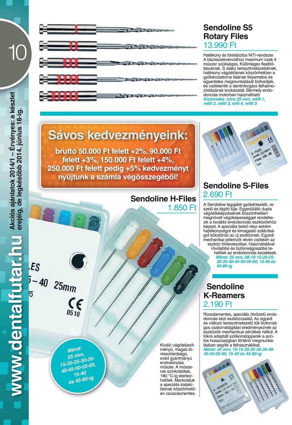 A mûszerek színkódoltak, 180 C-ig sterilezhetôek. Markolatuk a speciális kialakításnak köszönhetôen csúszásmentes. Sendoline S5 Rotary Files 13.990 Ft Hatékony és törésbiztos NiTi-rendszer.