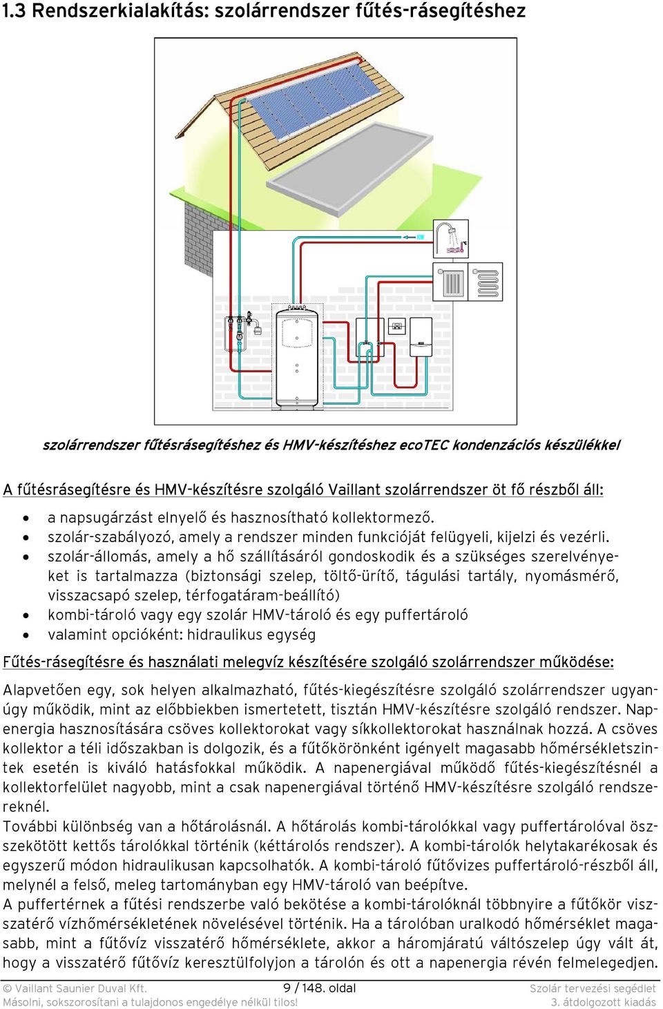 szolár-állomás, amely a hő szállításáról gondoskodik és a szükséges szerelvényeket is tartalmazza (biztonsági szelep, töltő-ürítő, tágulási tartály, nyomásmérő, visszacsapó szelep,