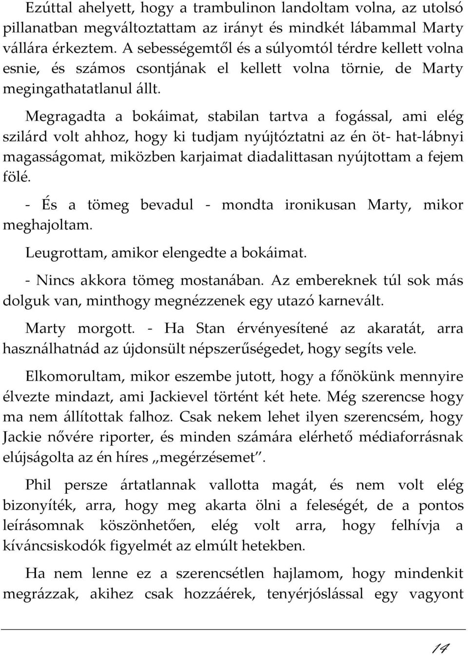 Megragadta a bokáimat, stabilan tartva a fogással, ami elég szilárd volt ahhoz, hogy ki tudjam nyújtóztatni az én öt- hat-lábnyi magasságomat, miközben karjaimat diadalittasan nyújtottam a fejem fölé.