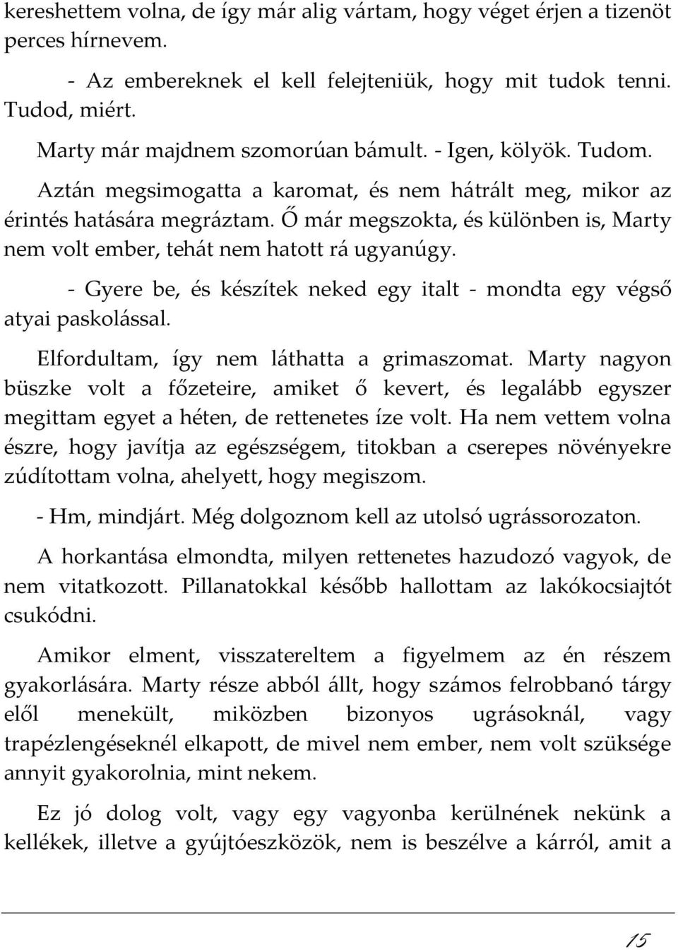 - Gyere be, és készítek neked egy italt - mondta egy végső atyai paskolással. Elfordultam, így nem láthatta a grimaszomat.