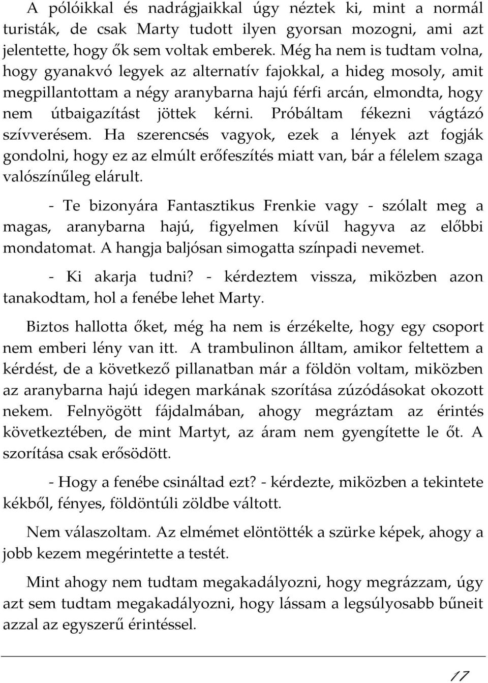 Próbáltam fékezni vágtázó szívverésem. Ha szerencsés vagyok, ezek a lények azt fogják gondolni, hogy ez az elmúlt erőfeszítés miatt van, bár a félelem szaga valószínűleg elárult.