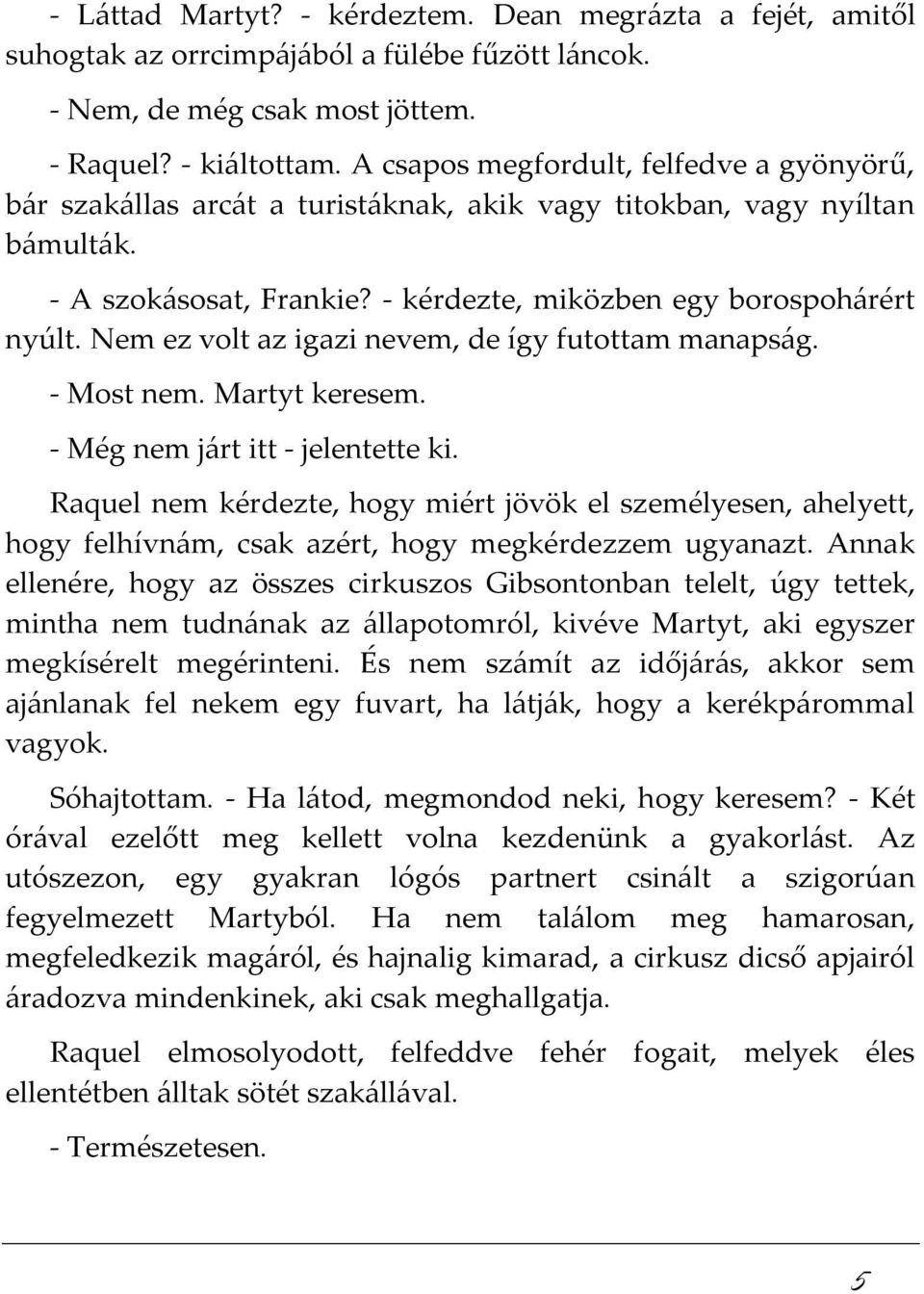 Nem ez volt az igazi nevem, de így futottam manapság. - Most nem. Martyt keresem. - Még nem járt itt - jelentette ki.