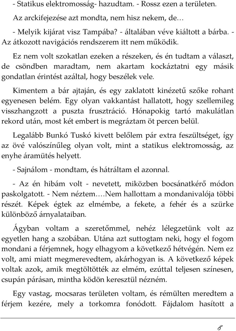 Ez nem volt szokatlan ezeken a részeken, és én tudtam a választ, de csöndben maradtam, nem akartam kockáztatni egy másik gondatlan érintést azáltal, hogy beszélek vele.