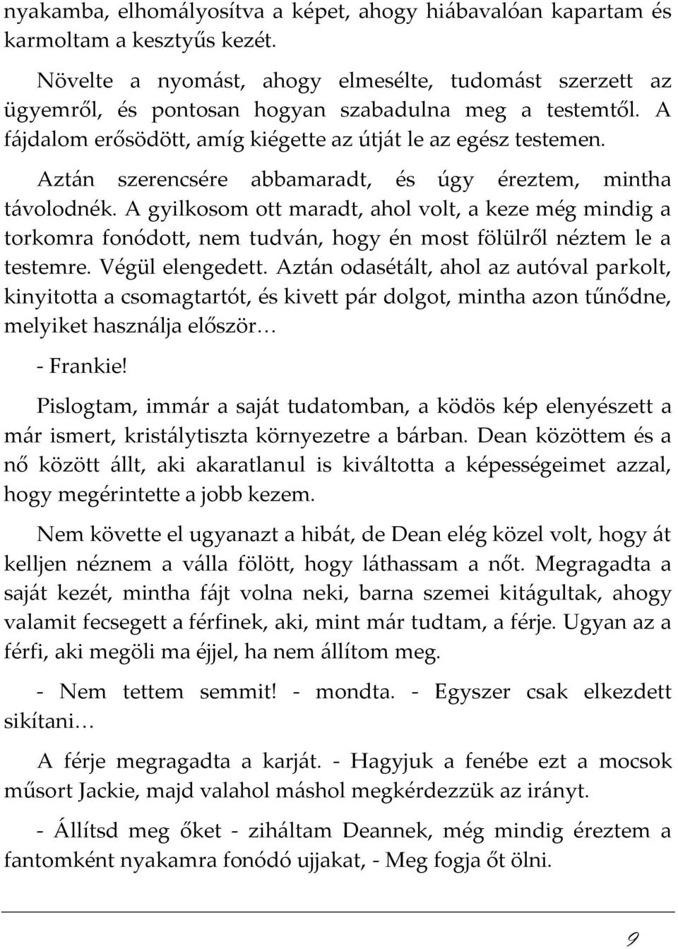 Aztán szerencsére abbamaradt, és úgy éreztem, mintha távolodnék. A gyilkosom ott maradt, ahol volt, a keze még mindig a torkomra fonódott, nem tudván, hogy én most fölülről néztem le a testemre.