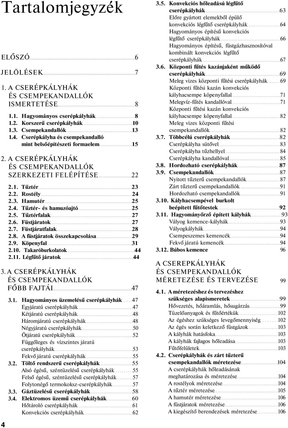 5. Tűztérfalak 27 2.6. Füstjáratok 27 2.7. Füstjáratfalak 28 2.8. A füstjáratok összekapcsolása 29 2.9. Köpenyfal 31 2.10. Takaróburkolatok 44 2.11. Légfűtő járatok 44 3.