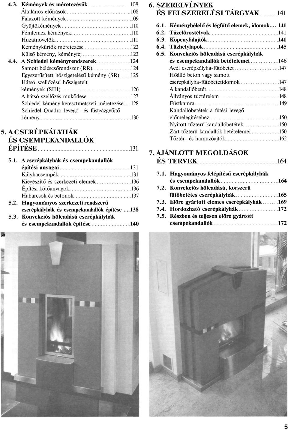 kémény keresztmetszeti méretezése... 128 Schiedel Quadro levegő- és füstgázgyűjtő kémény 130 5. A CSERÉPKÁLYHÁK ÉS CSEMPEKANDALLÓK ÉPÍTÉSE 131 5.1. A cserépkályhák és csempekandallók építési anyagai 131 Kályhacsempék 131 Kiegészítő és szerkezeti elemek 136 Építési kötőanyagok 136 Habarcsok és betonok 137 5.