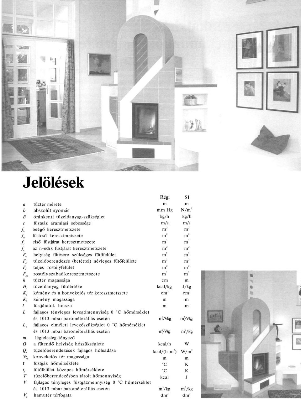 teljes rostélyfelület rostély szabad keresztmetszete tűztér magassága tüzelőanyag fűtőértéke kémény és a konvekciós tér keresztmetszete kémény magassága füstjáratok hossza fajlagos tényleges
