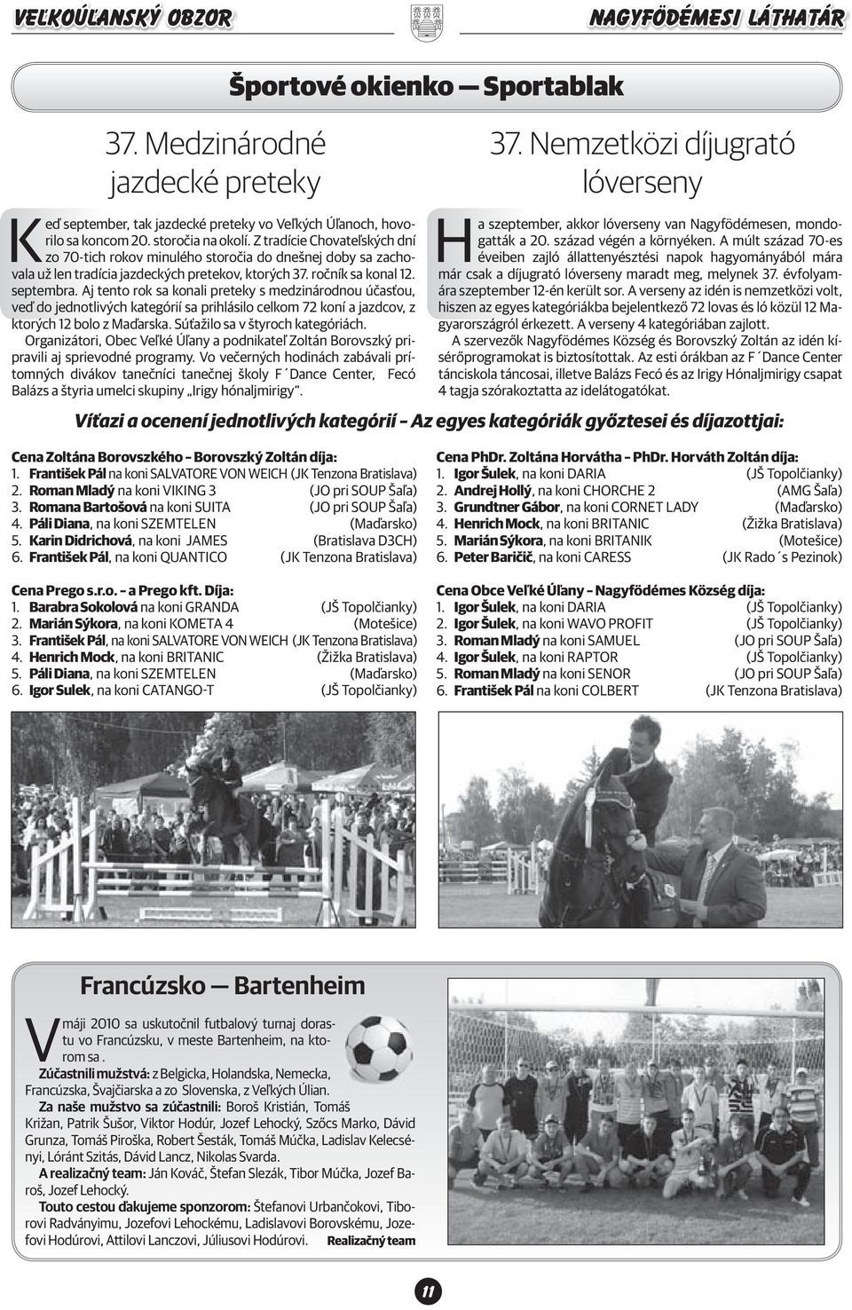 Aj tento rok sa konali preteky s medzinárodnou účasťou, veď do jednotlivých kategórií sa prihlásilo celkom 72 koní a jazdcov, z ktorých 12 bolo z Maďarska. Súťažilo sa v štyroch kategóriách.