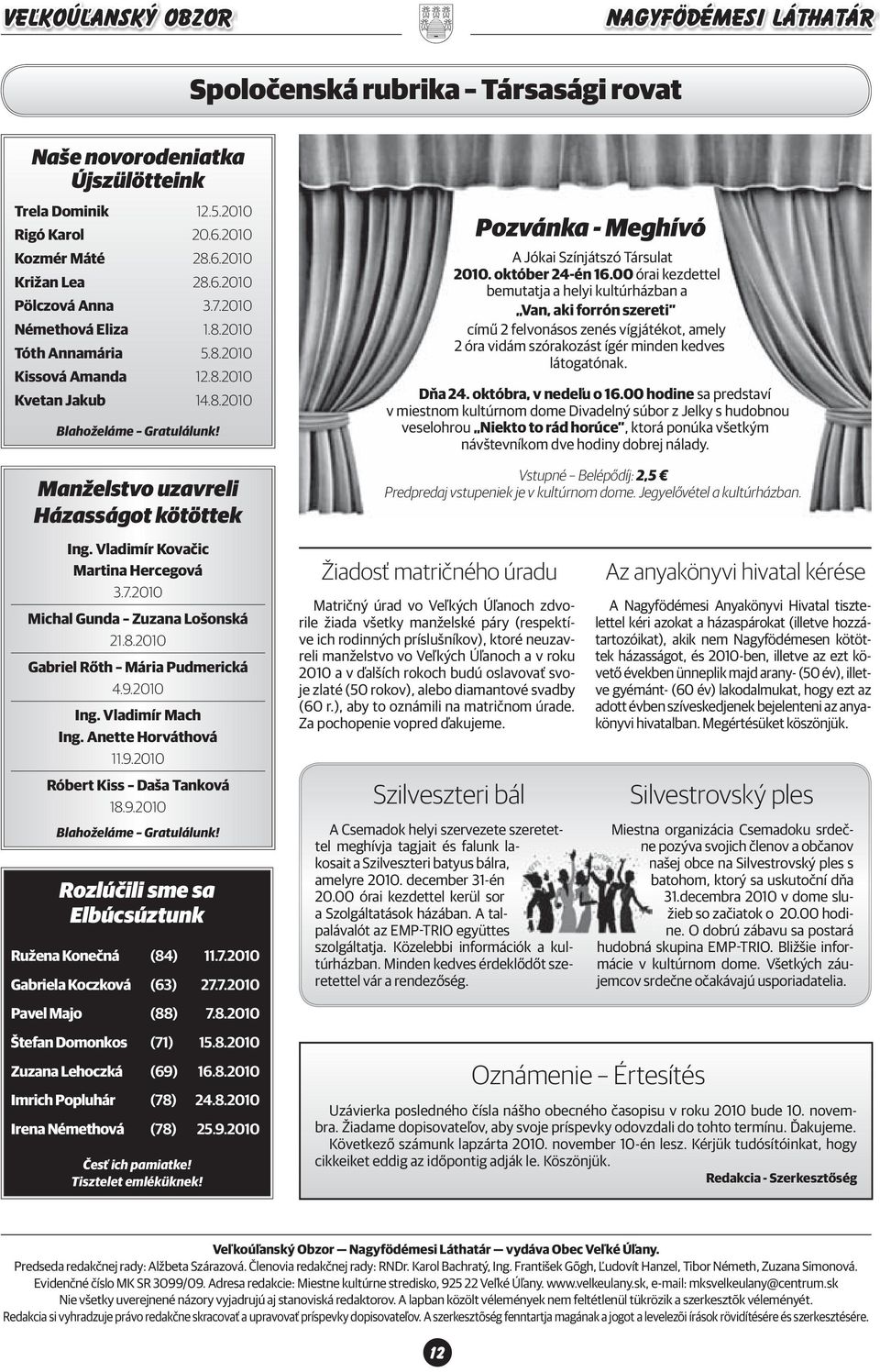 2010 Michal Gunda Zuzana Lošonská 21.8.2010 Gabriel Rőth Mária Pudmerická 4.9.2010 Ing. Vladimír Mach Ing. Anette Horváthová 11.9.2010 Róbert Kiss Daša Tanková 18.9.2010 Blahoželáme Gratulálunk!