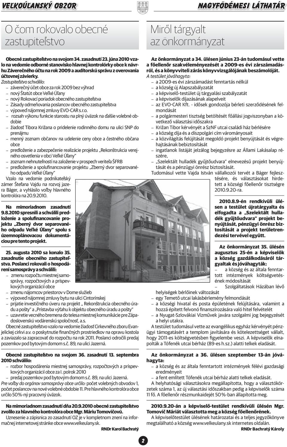 Zastupiteľstvo schválilo: záverečný účet obce za rok 2009 bez výhrad nový Štatút obce Veľké Úľany nový Rokovací poriadok obecného zastupiteľstva Zásady odmeňovania poslancov obecného zastupiteľstva