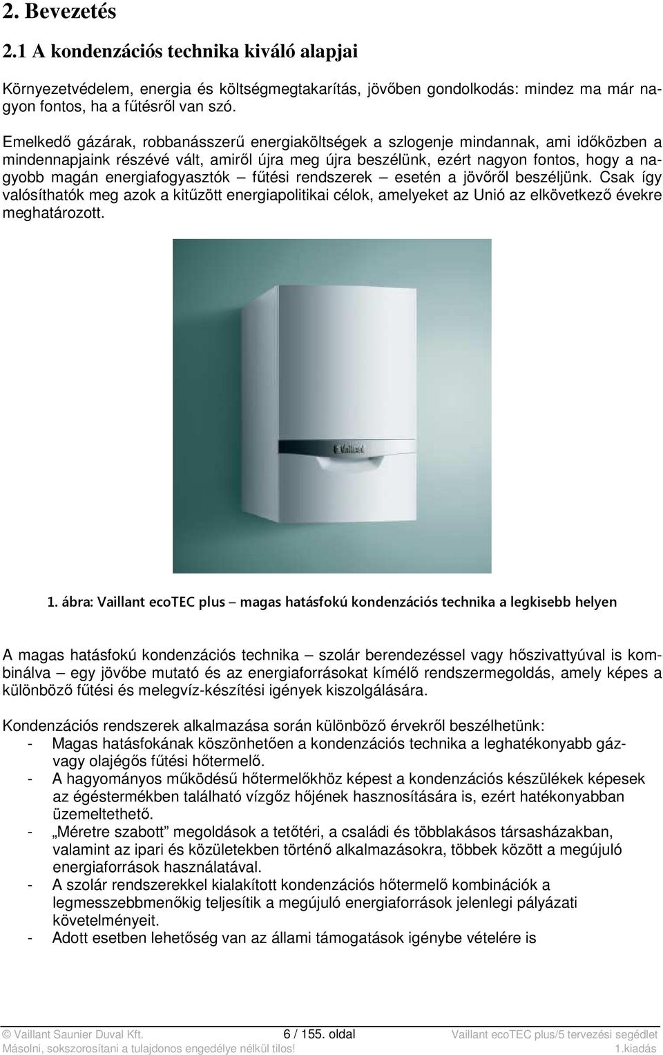 energiafogyasztók fűtési rendszerek esetén a jövőről beszéljünk. Csak így valósíthatók meg azok a kitűzött energiapolitikai célok, amelyeket az Unió az elkövetkező évekre meghatározott. 1.