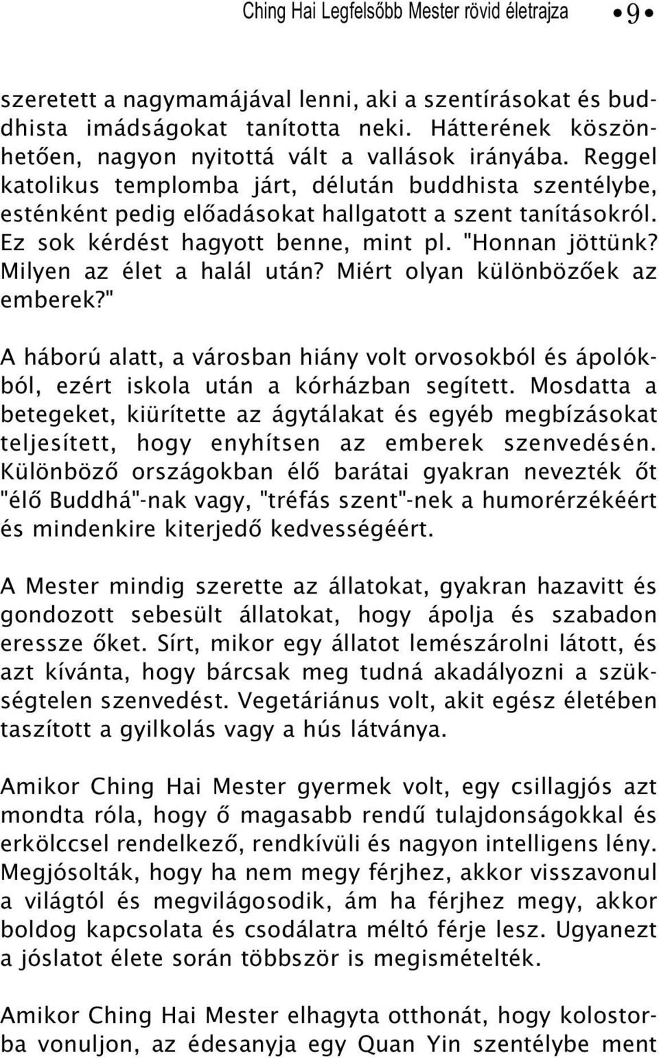 Milyen az élet a halál után? Miért olyan különbözõek az emberek?" A háború alatt, a városban hiány volt orvosokból és ápolókból, ezért iskola után a kórházban segített.