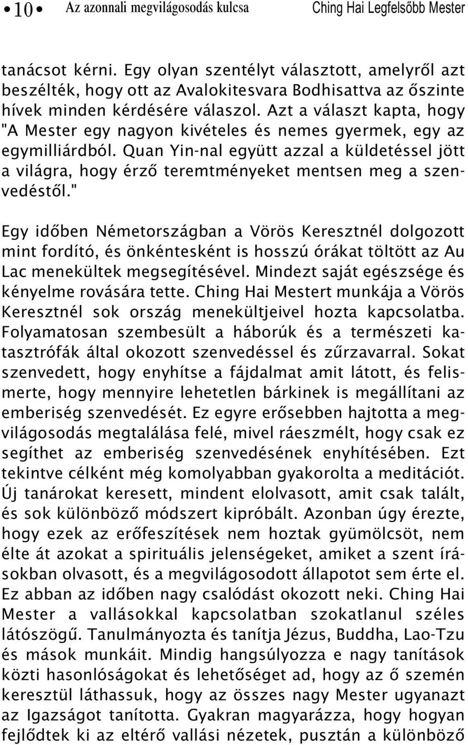 Quan Yin-nal együtt azzal a küldetéssel jött a világra, hogy érzõ teremtményeket mentsen meg a szenvedéstõl.