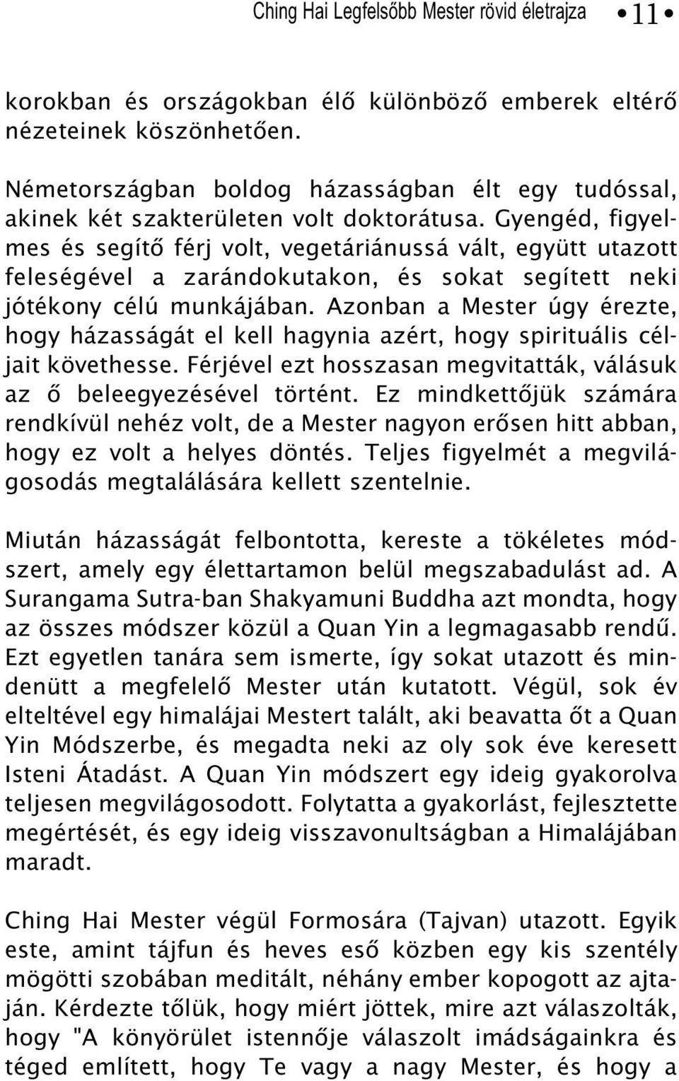 Azonban a Mester úgy érezte, hogy házasságát el kell hagynia azért, hogy spirituális céljait követhesse. Férjével ezt hosszasan megvitatták, válásuk az õ beleegyezésével történt.