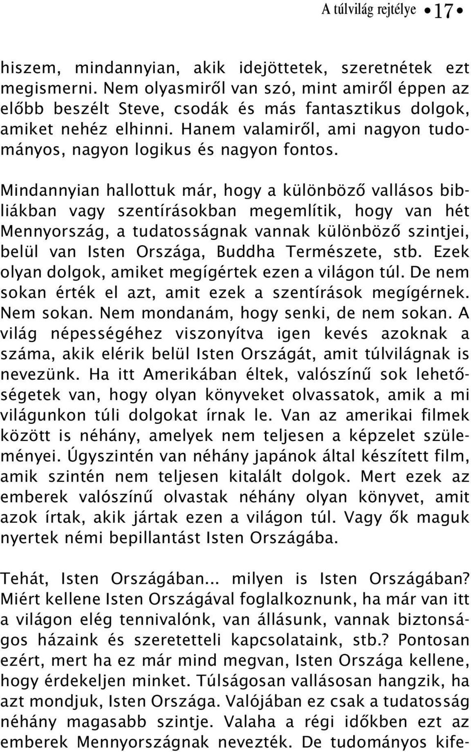 Mindannyian hallottuk már, hogy a különbözõ vallásos bibliákban vagy szentírásokban megemlítik, hogy van hét Mennyország, a tudatosságnak vannak különbözõ szintjei, belül van Isten Országa, Buddha