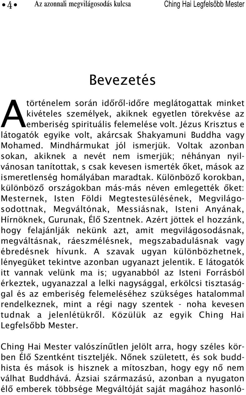 Voltak azonban sokan, akiknek a nevét nem ismerjük; néhányan nyilvánosan tanítottak, s csak kevesen ismerték õket, mások az ismeretlenség homályában maradtak.