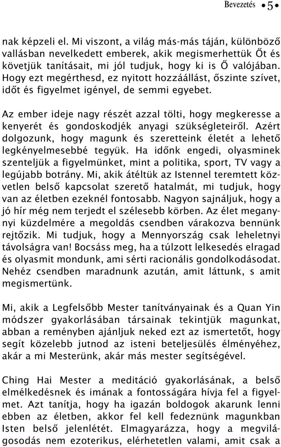 Az ember ideje nagy részét azzal tölti, hogy megkeresse a kenyerét és gondoskodjék anyagi szükségleteirõl. Azért dolgozunk, hogy magunk és szeretteink életét a lehetõ legkényelmesebbé tegyük.