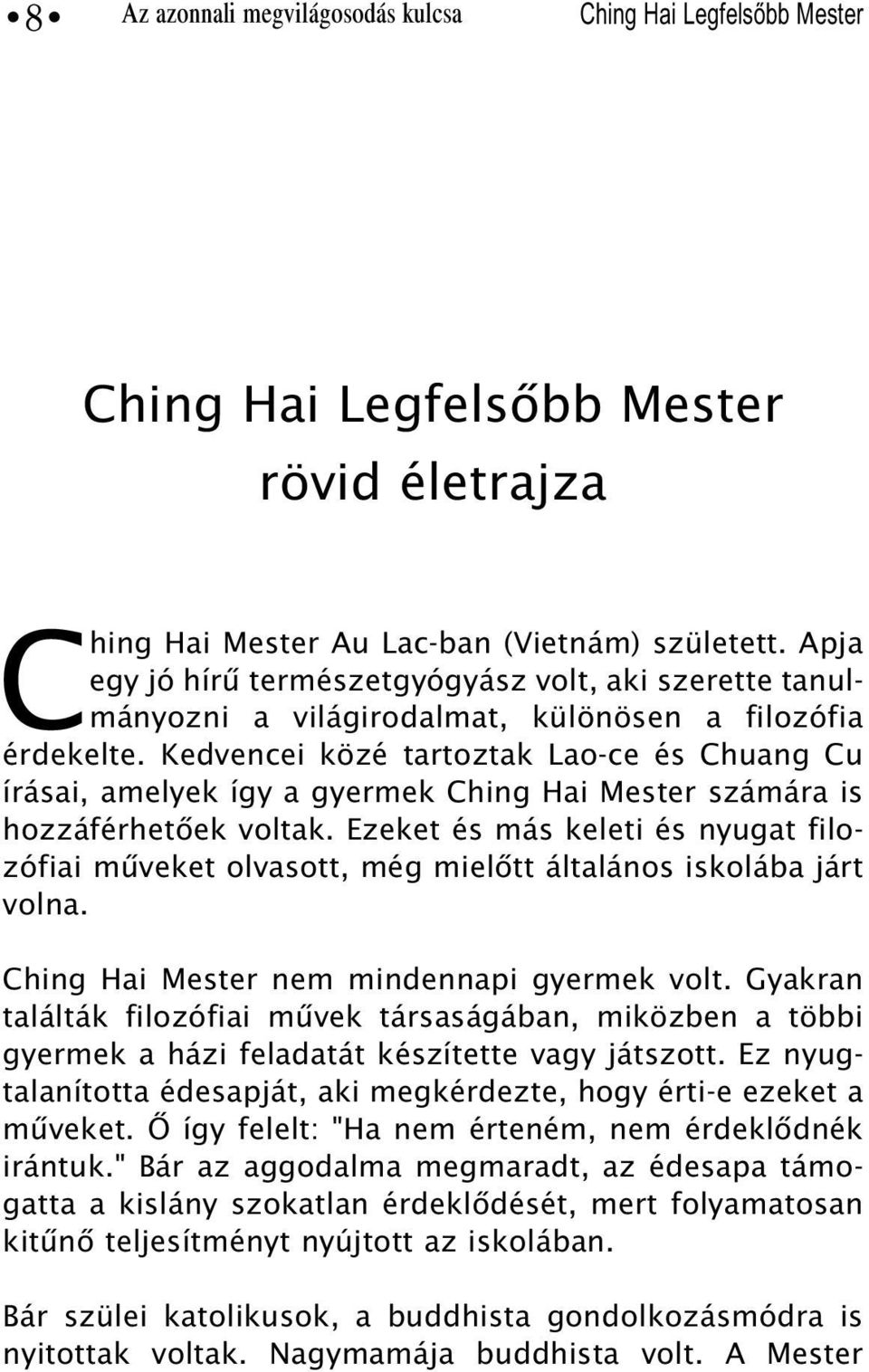 Kedvencei közé tartoztak Lao-ce és Chuang Cu írásai, amelyek így a gyermek Ching Hai Mester számára is hozzáférhetõek voltak.