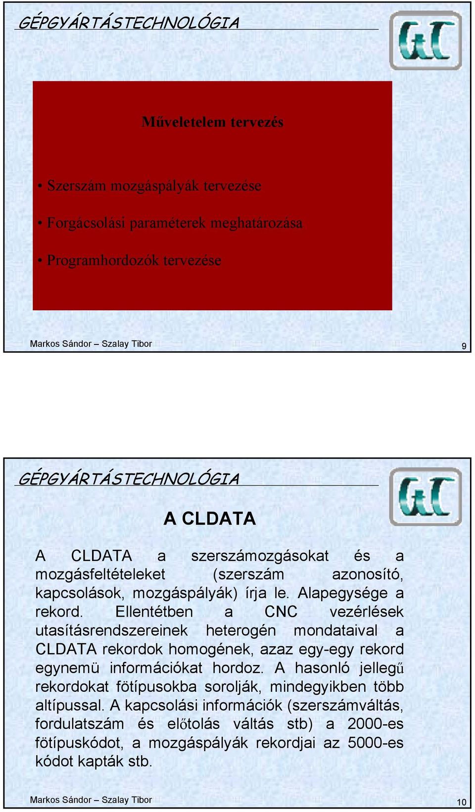 Ellentétben a CNC vezérlések utasításrendszereinek heterogén mondataival a CLDATA rekordok homogének, azaz egy-egy rekord egynemü információkat hordoz.