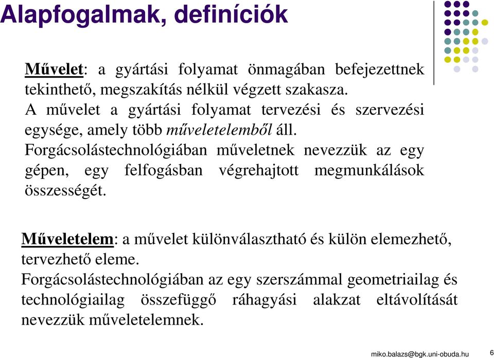 Forgácsolástechnológiában műveletnek nevezzük az egy gépen, egy felfogásban végrehajtott megmunkálások összességét.