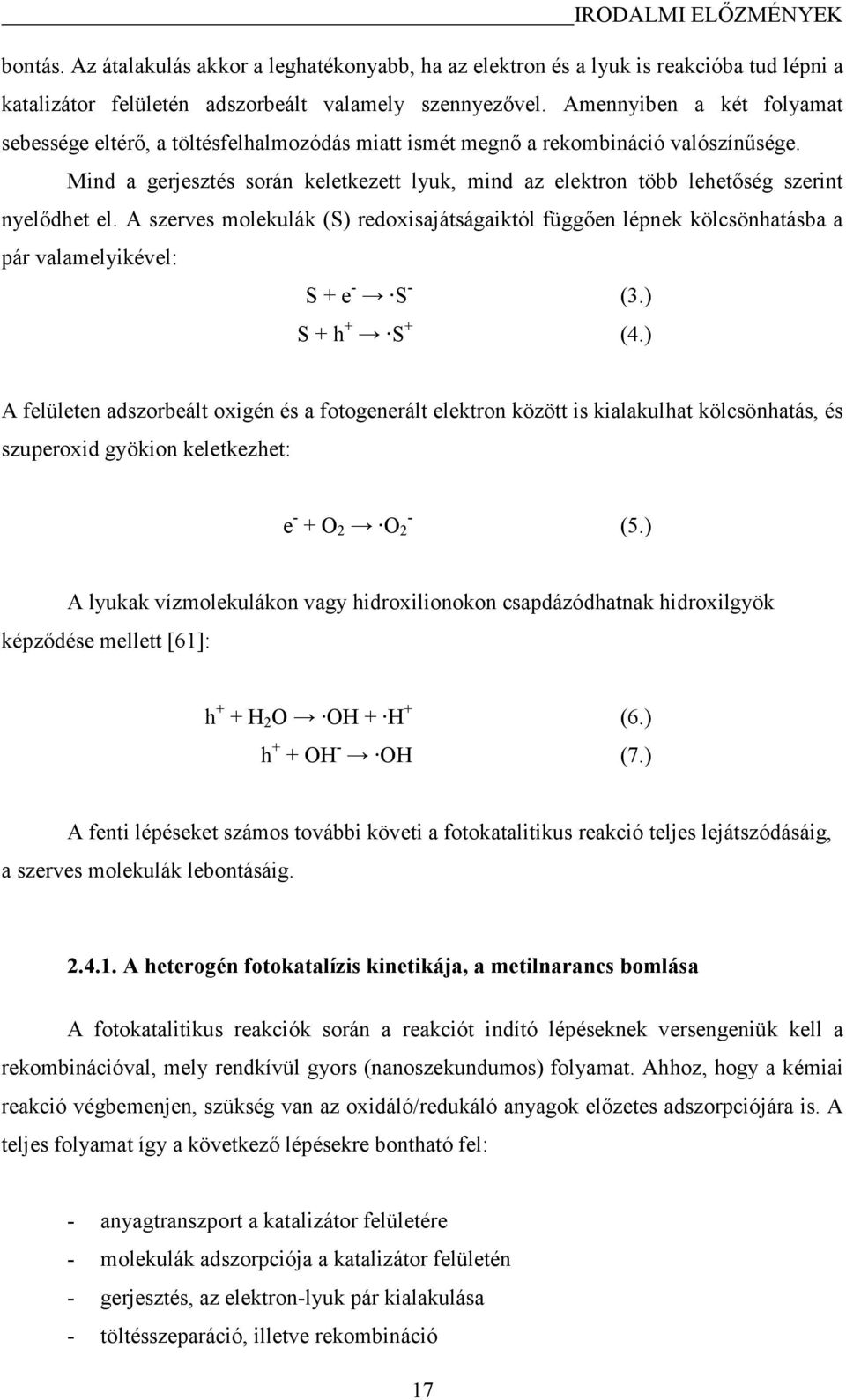 Mind a gerjesztés során keletkezett lyuk, mind az elektron több lehetőség szerint nyelődhet el.