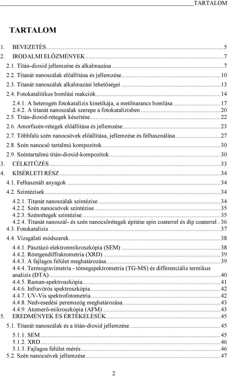 .. 20 2.5. Titán-dioxid-rétegek készítése... 22 2.6. Amorfszén-rétegek előállítása és jellemzése... 23 2.7. Többfalú szén nanocsövek előállítása, jellemzése és felhasználása... 27 2.8.