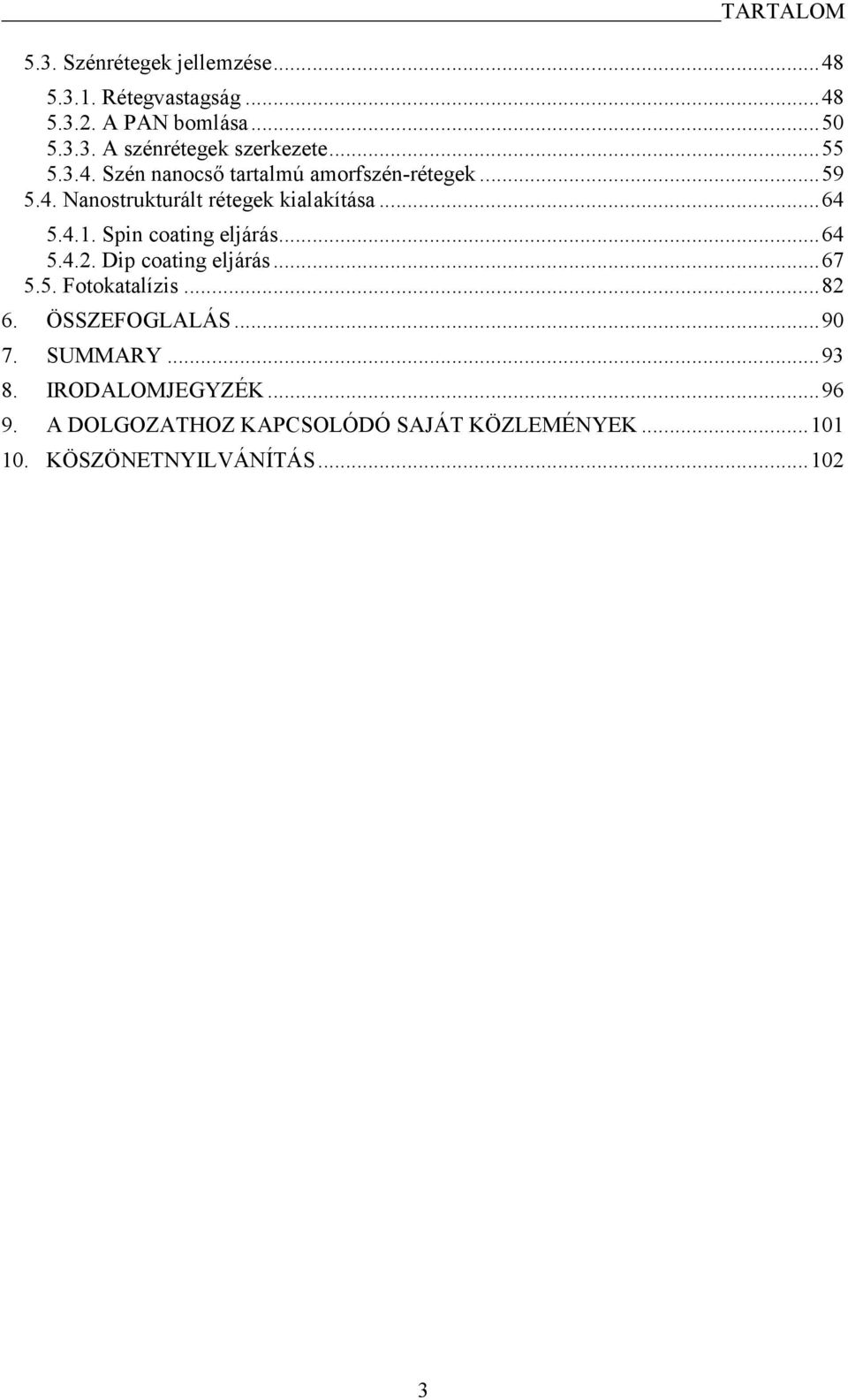 Spin coating eljárás... 64 5.4.2. Dip coating eljárás... 67 5.5. Fotokatalízis... 82 6. ÖSSZEFOGLALÁS... 90 7. SUMMARY.