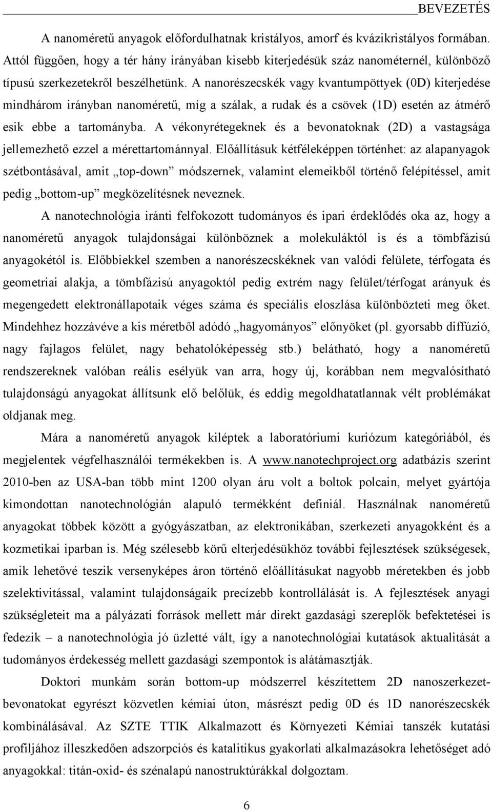 A nanorészecskék vagy kvantumpöttyek (0D) kiterjedése mindhárom irányban nanoméretű, míg a szálak, a rudak és a csövek (1D) esetén az átmérő esik ebbe a tartományba.