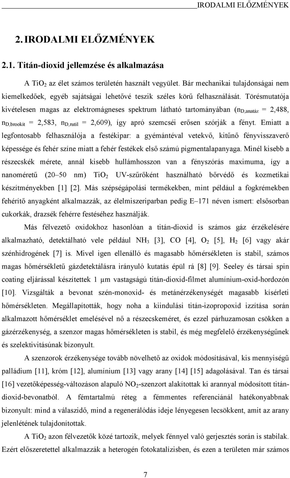 Törésmutatója kivételesen magas az elektromágneses spektrum látható tartományában (n D,anatáz = 2,488, n D,brookit = 2,583, n D,rutil = 2,609), így apró szemcséi erősen szórják a fényt.