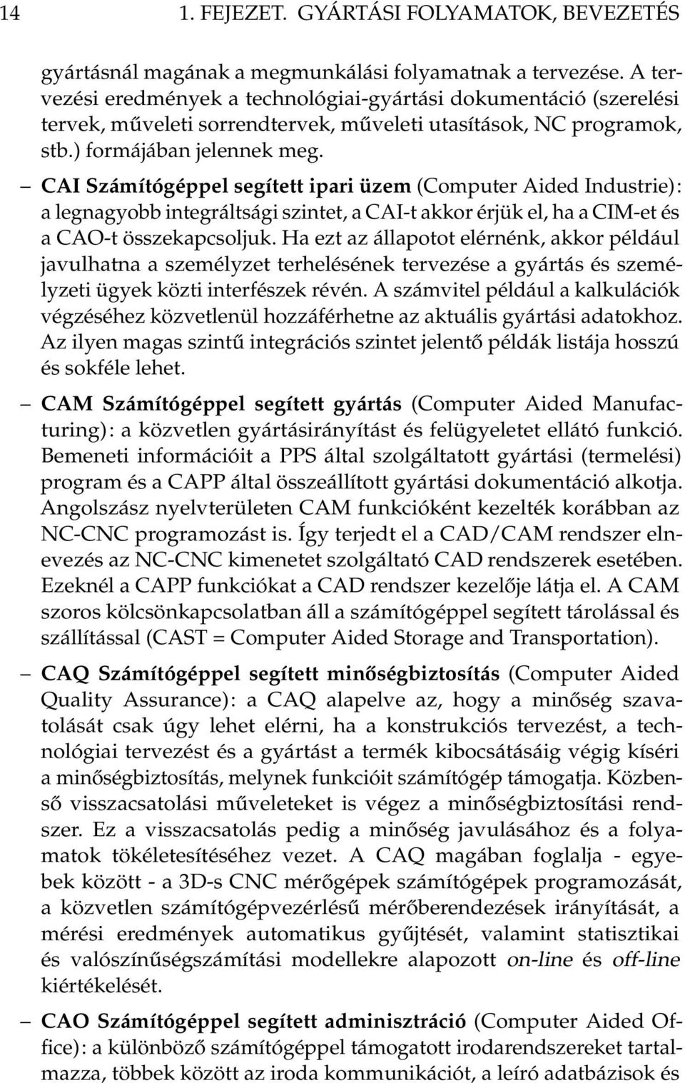 CAI Számítógéppel segített ipari üzem (Computer Aided Industrie): a legnagyobb integráltsági szintet, a CAI-t akkor érjük el, ha a CIM-et és a CAO-t összekapcsoljuk.