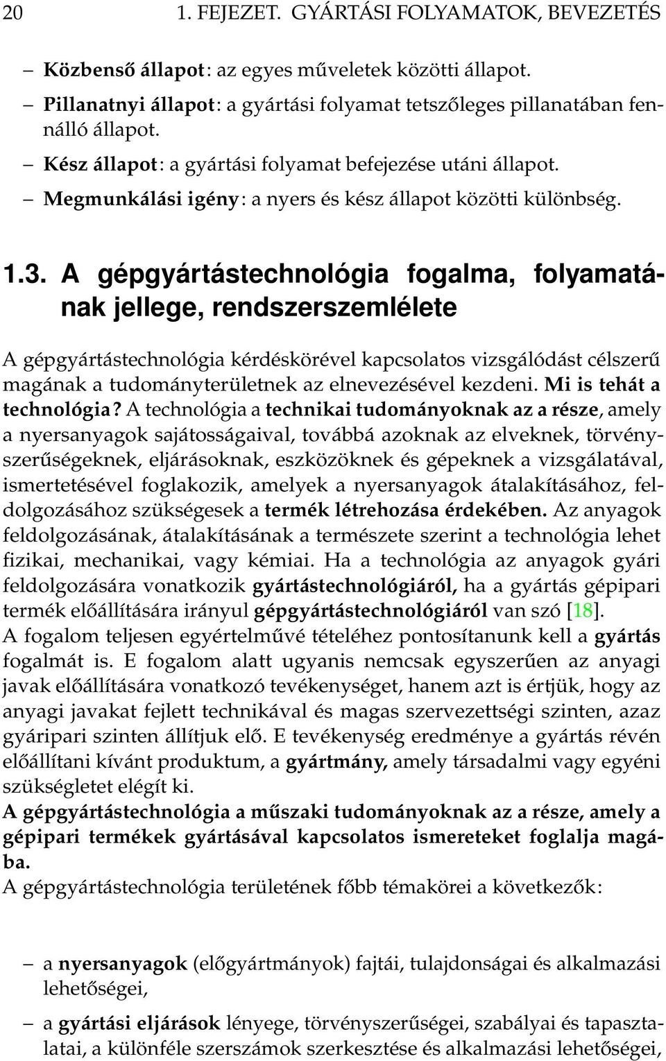 A gépgyártástechnológia fogalma, folyamatának jellege, rendszerszemlélete A gépgyártástechnológia kérdéskörével kapcsolatos vizsgálódást célszerű magának a tudományterületnek az elnevezésével kezdeni.