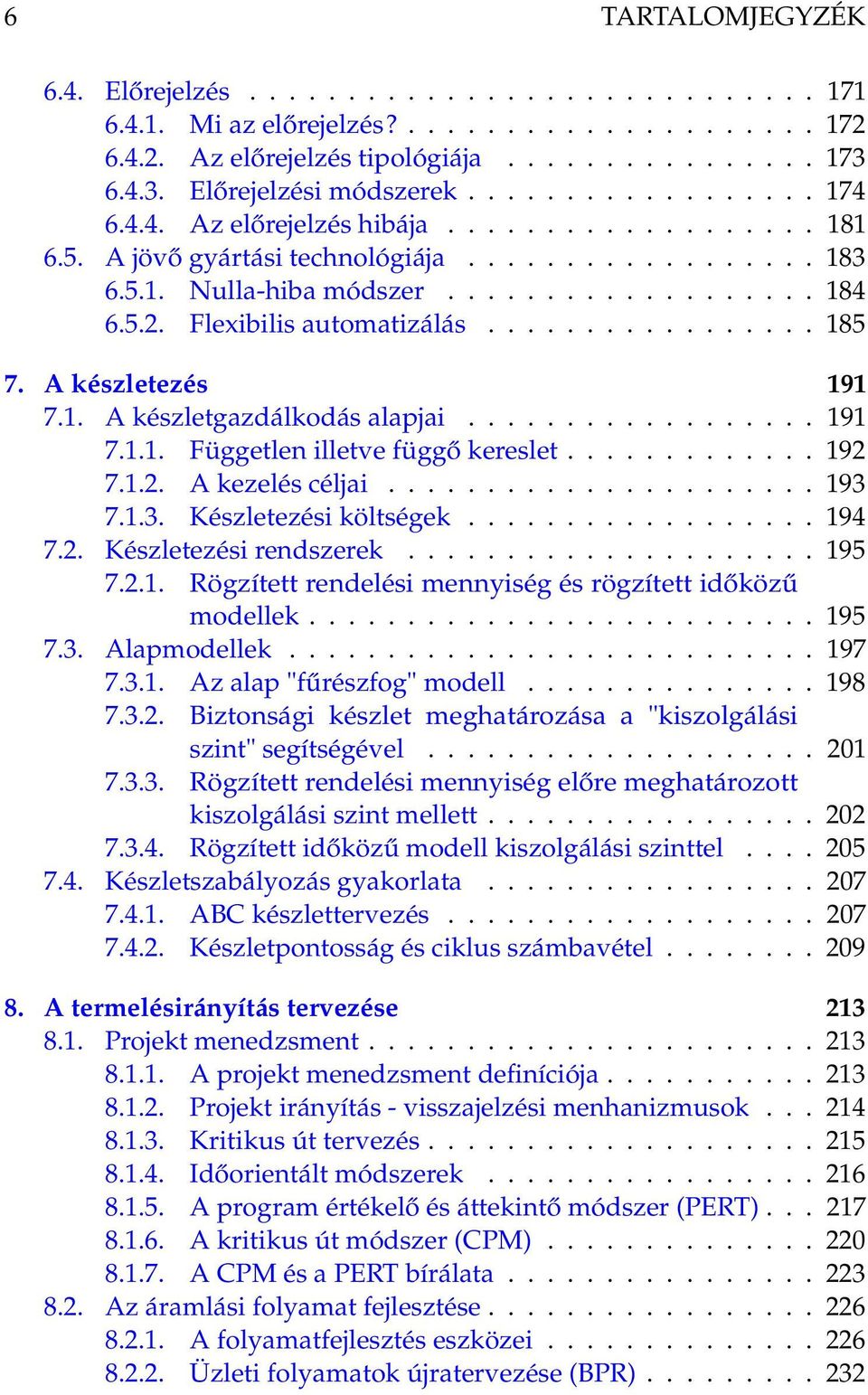 Flexibilis automatizálás................. 185 7. A készletezés 191 7.1. A készletgazdálkodás alapjai.................. 191 7.1.1. Független illetve függő kereslet............. 192 7.1.2. A kezelés céljai.