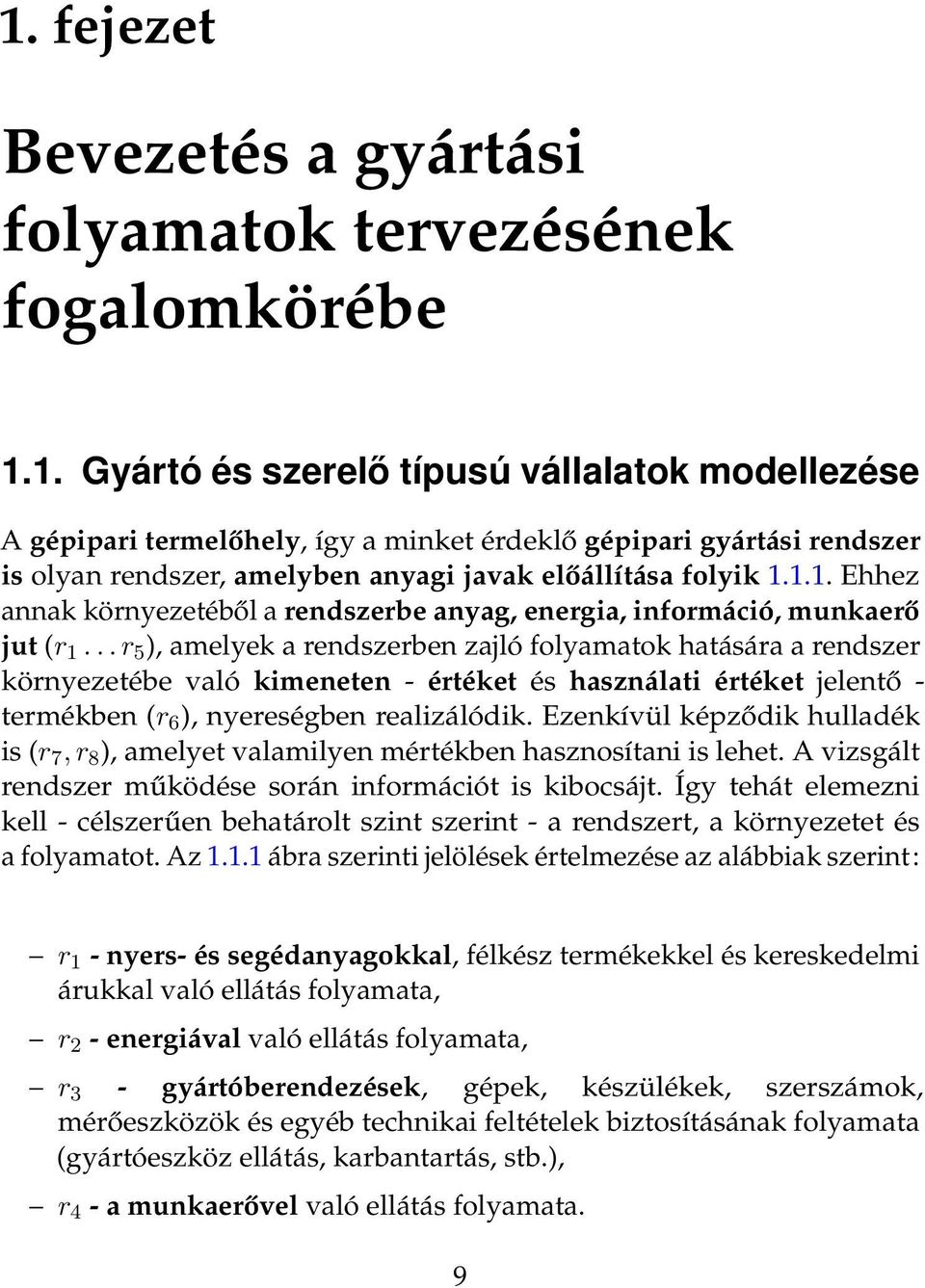 .. r 5 ), amelyek a rendszerben zajló folyamatok hatására a rendszer környezetébe való kimeneten - értéket és használati értéket jelentő - termékben (r 6 ), nyereségben realizálódik.