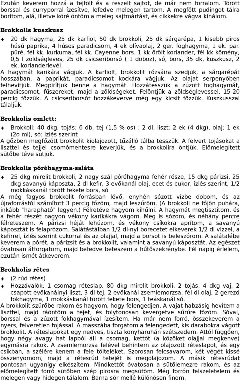 Brokkolis kuszkusz 20 dk hagyma, 25 dk karfiol, 50 dk brokkoli, 25 dk sárgarépa, 1 kisebb piros húsú paprika, 4 húsos paradicsom, 4 ek olívaolaj, 2 ger. foghagyma, 1 ek. par. püré, fél kk.