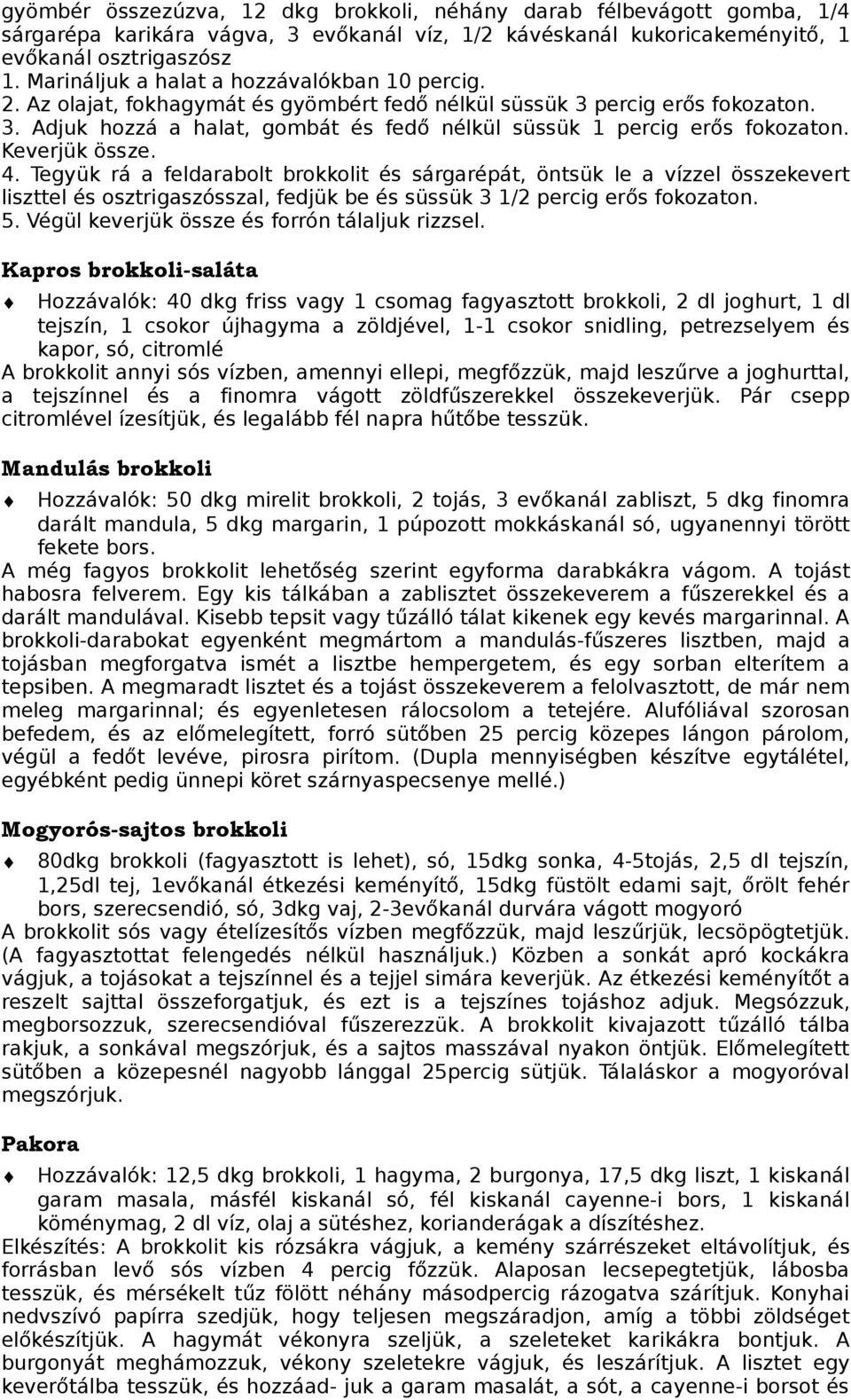 Keverjük össze. 4. Tegyük rá a feldarabolt brokkolit és sárgarépát, öntsük le a vízzel összekevert liszttel és osztrigaszósszal, fedjük be és süssük 3 1/2 percig erős fokozaton. 5.