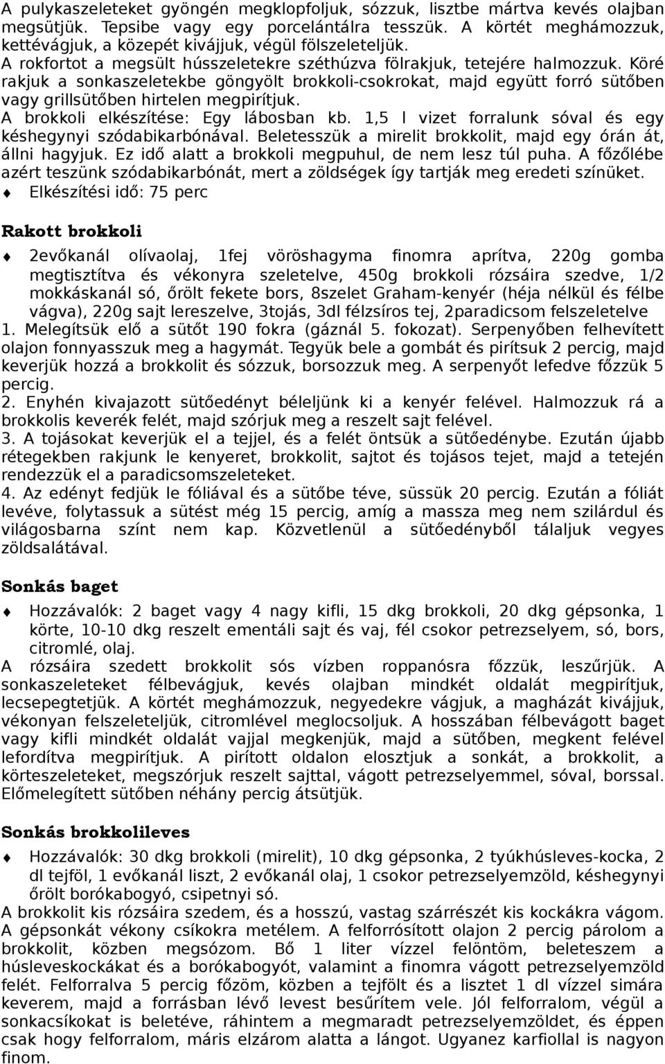 Köré rakjuk a sonkaszeletekbe göngyölt brokkoli-csokrokat, majd együtt forró sütőben vagy grillsütőben hirtelen megpirítjuk. A brokkoli elkészítése: Egy lábosban kb.