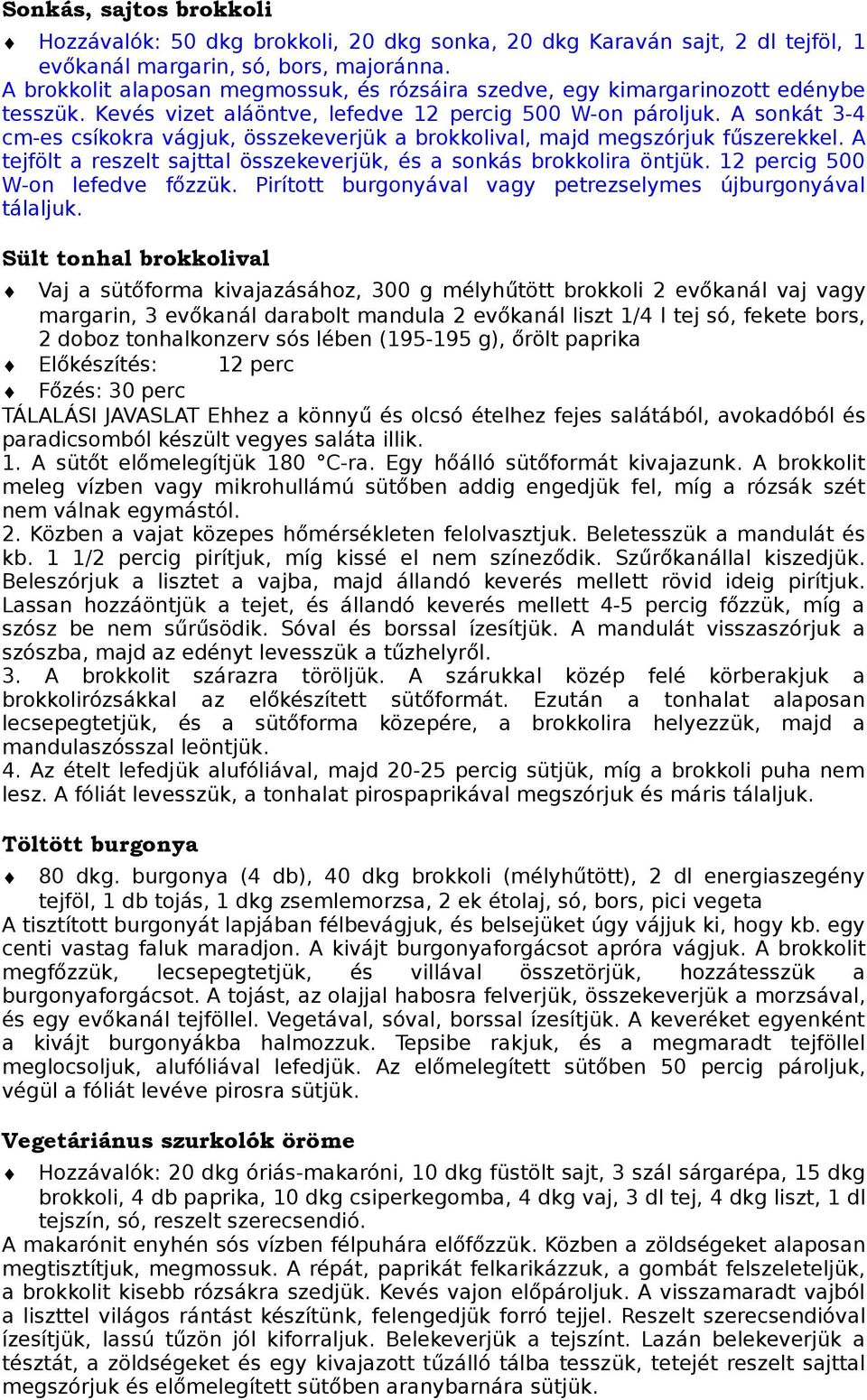 A sonkát 3-4 cm-es csíkokra vágjuk, összekeverjük a brokkolival, majd megszórjuk fűszerekkel. A tejfölt a reszelt sajttal összekeverjük, és a sonkás brokkolira öntjük.